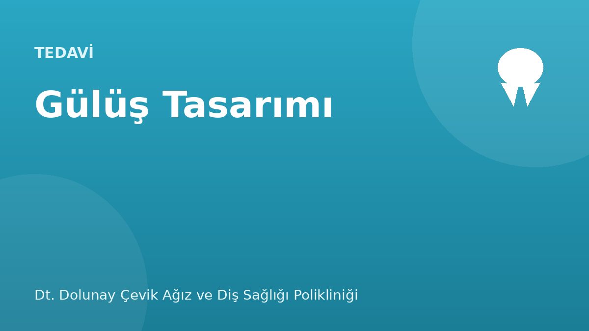 Gülüş Tasarımı (Estetik Diş Hekimliği) — Dt. Dolunay Çevik Ağız ve Diş Sağlığı Polikliniği, Esenyurt / Bahçeşehir