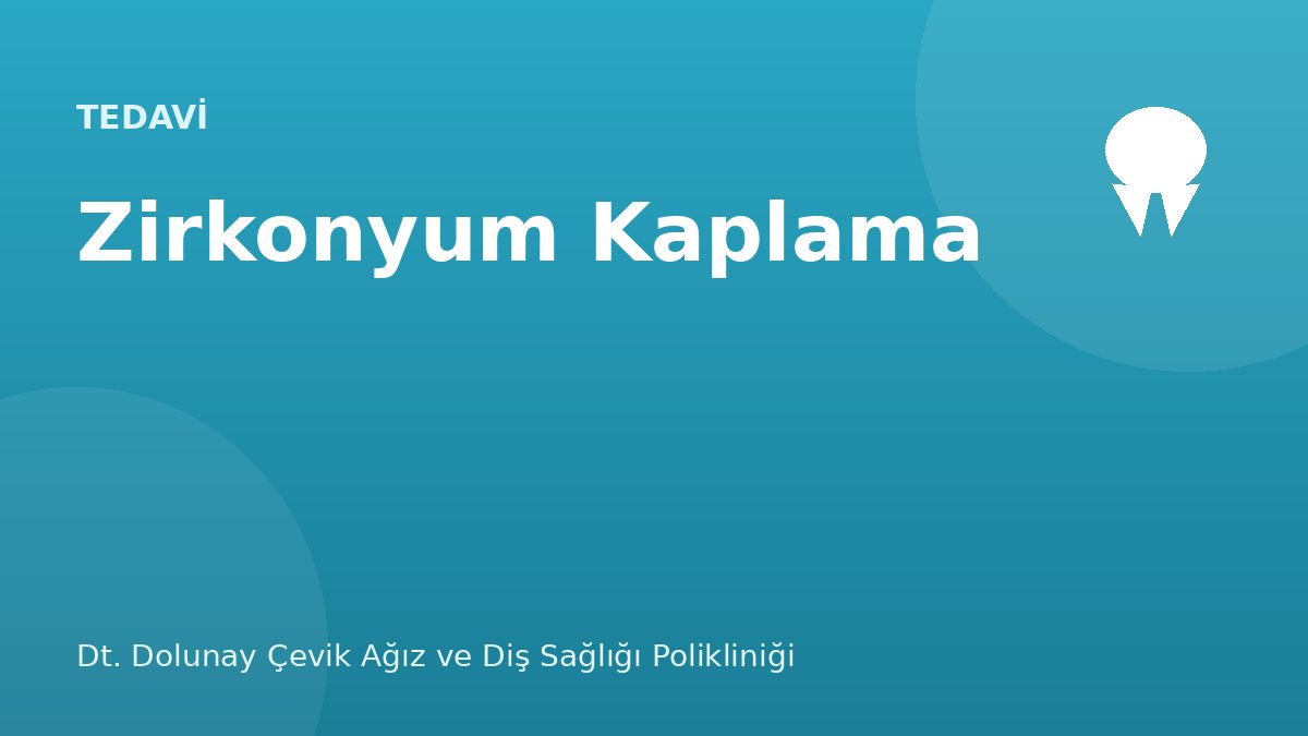 Zirkonyum Kaplama — Dt. Dolunay Çevik Ağız ve Diş Sağlığı Polikliniği, Esenyurt / Bahçeşehir